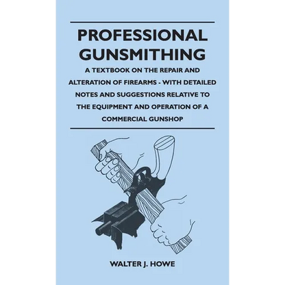 Professional Gunsmithing - A Textbook on the Repair and Alteration of Firearms - With Detailed Notes and Suggestions Relative to the Equipment and Ope - Hardcover