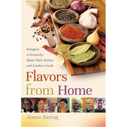 Flavors from Home: Refugees in Kentucky Share Their Stories and Comfort Foods - Paperback