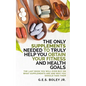 The Only Supplements You Need to Truly Help Achieve Your Fitness and Health Goals: The Last Book You Will Ever Need On What Supplements Are and Why Yo - Paperback