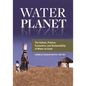 Water Planet: The Culture, Politics, Economics, and Sustainability of Water on Earth - Hardcover