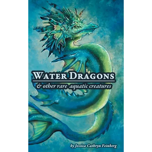 Water Dragons & Other Rare Aquatic Creatures: A Field Guide - Hardcover