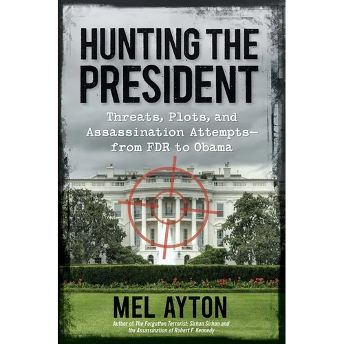Hunting the President: Threats, Plots, and Assassination Attempts--From FDR to Obama - Paperback