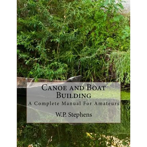 Canoe and Boat Building: A Complete Manual For Amateurs - Paperback