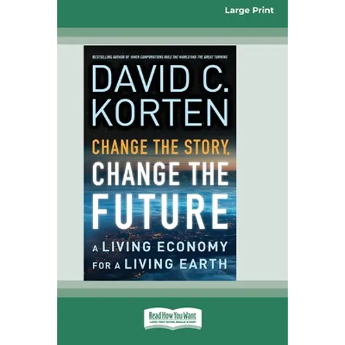 Change the Story, Change the Future: A Living Economy for a Living Earth [16 Pt Large Print Edition] - Paperback