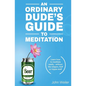 An Ordinary Dude's Guide to Meditation: Learn how to meditate easily - without the religion, fluff or hippie stuff - Paperback