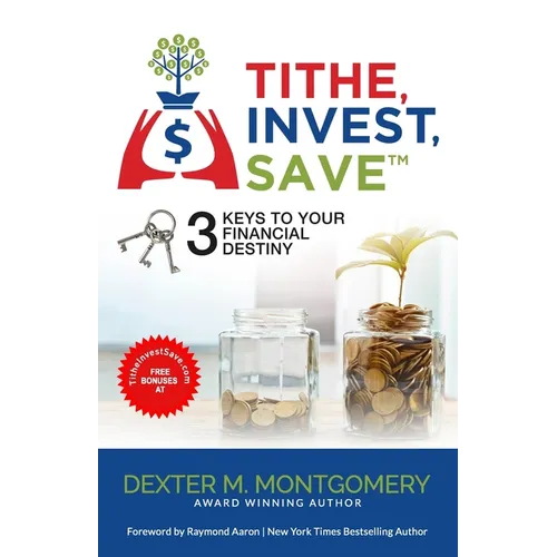 Tithe, Invest, Save: 3 Keys to Your Financial Destiny - Paperback