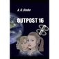 Outpost 16 - Paperback