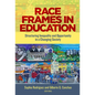 Race Frames in Education: Structuring Inequality and Opportunity in a Changing Society - Paperback
