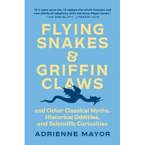 Flying Snakes and Griffin Claws: And Other Classical Myths, Historical Oddities, and Scientific Curiosities - Hardcover