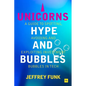Unicorns, Hype, and Bubbles: A Guide to Spotting, Avoiding, and Exploiting Investment Bubbles in Tech - Paperback