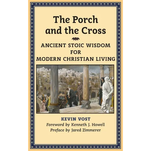 The Porch and the Cross: Ancient Stoic Wisdom for Modern Christian Living - Hardcover