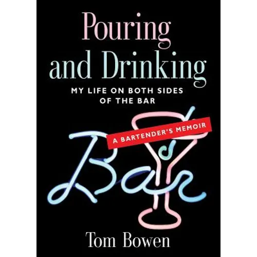 Pouring and Drinking: My Life on Both Sides of the Bar - A Bartender's Memoir - Paperback