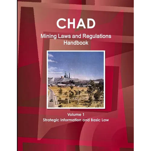 Chad Mining Laws and Regulations Handbook Volume 1 Strategic Information and Basic Law - Paperback