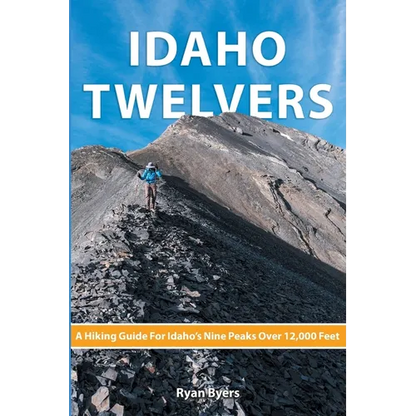 Idaho Twelvers: A Hiking Guide For Idaho's Nine Peaks Over 12,000 Feet - Paperback