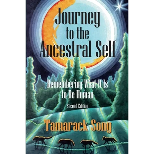 Journey to the Ancestral Self: Remembering What It Is to Be Human - Paperback