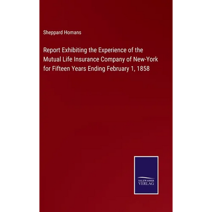 Report Exhibiting the Experience of the Mutual Life Insurance Company of New-York for Fifteen Years Ending February 1, 1858 - Hardcover