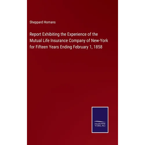 Report Exhibiting the Experience of the Mutual Life Insurance Company of New-York for Fifteen Years Ending February 1, 1858 - Hardcover