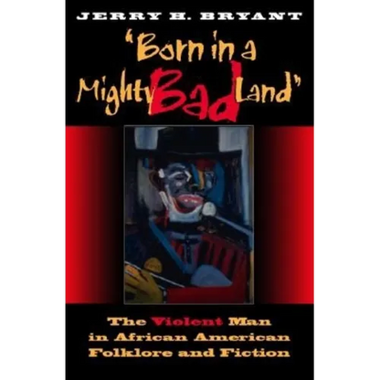 Born in a Mighty Bad Land: The Violent Man in African American Folklore and Fiction - Paperback
