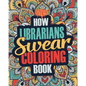 How Librarians Swear Coloring Book: A Funny, Irreverent, Clean Swear Word Librarian Coloring Book Gift Idea - Paperback