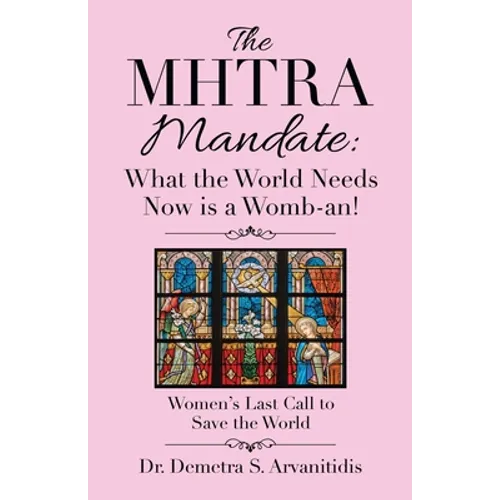 The Mhtra Mandate: What the World Needs Now Is a Womb-An!: Women's Last Call to Save the World - Paperback