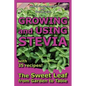 Growing and Using Stevia: The Sweet Leaf from Garden to Table with 35 Recipes - Paperback