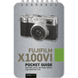 Fujifilm X100vi: Pocket Guide: Buttons, Dials, Settings, Modes, and Shooting Tips - Spiral