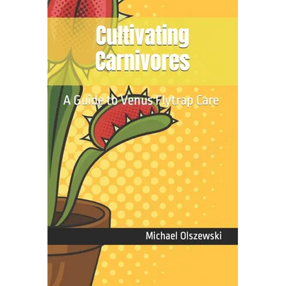 Cultivating Carnivores: A Guide to Venus Flytrap Care - Paperback
