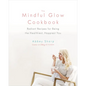 The Mindful Glow Cookbook: Radiant Recipes for Being the Healthiest, Happiest You - Hardcover