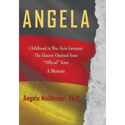 Angela Childhood in War-Torn Germany The History Omitted from "Official" Texts A Memoir - Hardcover