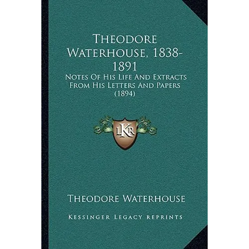 Theodore Waterhouse, 1838-1891: Notes Of His Life And Extracts From His Letters And Papers (1894) - Paperback
