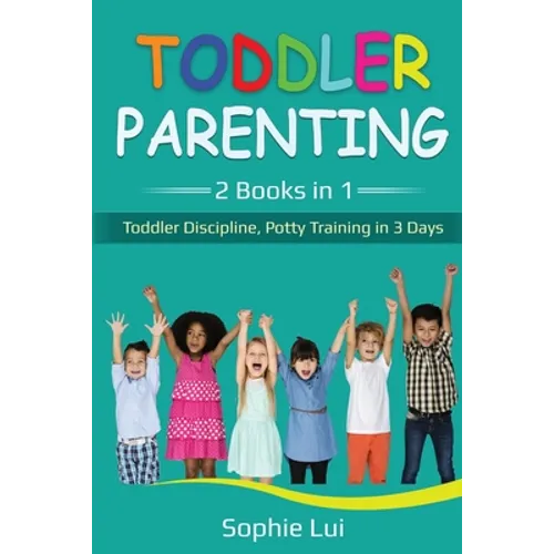 Toddler Parenting: 2 Books in 1 - Toddler Discipline, Potty Training in 3 Days - Paperback
