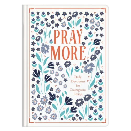 Pray More: Daily Devotions for Courageous Living - Hardcover