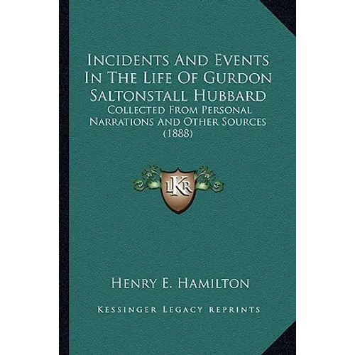 Incidents and Events in the Life of Gurdon Saltonstall Hubbard: Collected from Personal Narrations and Other Sources (1888) - Paperback