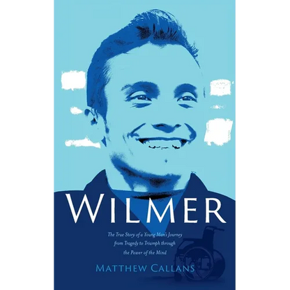 Wilmer: The True Story of a Young Man's Journey from Tragedy to Triumph through the Power of the Mind - Paperback