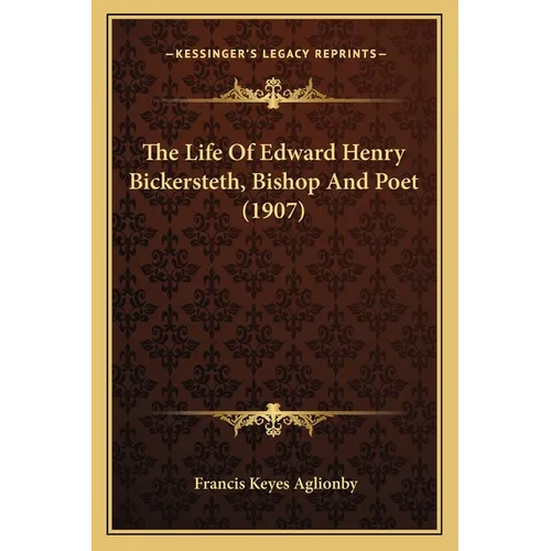 The Life Of Edward Henry Bickersteth, Bishop And Poet (1907) - Paperback