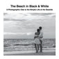 The Beach in Black & White: A Photographic Ode to the Simple Life at the Seaside - Paperback