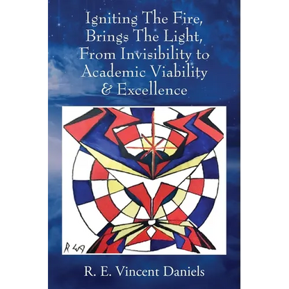 Igniting The Fire, Brings The Light, From Invisibility to Academic Viability & Excellence - Paperback