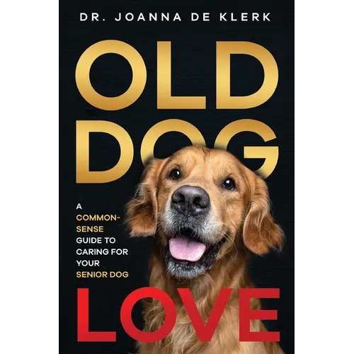 Old Dog Love: A Common-Sense Guide to Caring for Your Senior Dog - Paperback