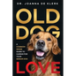 Old Dog Love: A Common-Sense Guide to Caring for Your Senior Dog - Paperback
