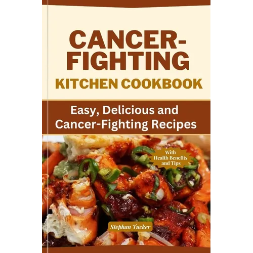 Cancer-Fighting Kitchen Cookbook: Easy, Delicious, and Cancer-Fighting Recipes - Paperback