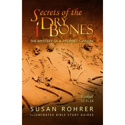 Secrets of the Dry Bones: Ezekiel 37:1-14 - The Mystery of a Prophet's Vision - Paperback