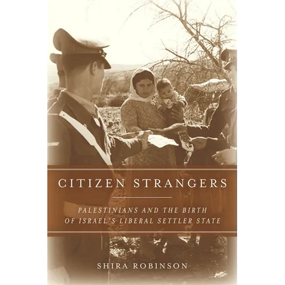 Citizen Strangers: Palestinians and the Birth of Israel's Liberal Settler State - Paperback