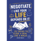 Negotiate Like Your Life Depends On It: 23 Tricks to Close a Deal Like a Ninja - Paperback