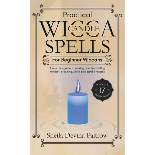 Practical Wicca Candle Spells for Beginner Wiccans: A newbies guide to picking candles, setting mindset, prepping, spells plus candle recipes - Hardcover