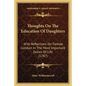 Thoughts On The Education Of Daughters: With Reflections On Female Conduct In The More Important Duties Of Life (1787) - Paperback