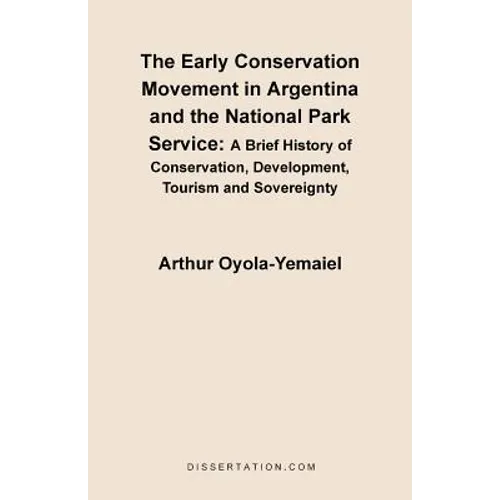 The Early Conservation Movement in Argentina and the National Park Service: A Brief History of Conservation, Development, Tourism and Sovereignty - Paperback