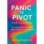 Panic to Pivot for Leaders: 50 Strategies to Move from Stress to Strength - Paperback