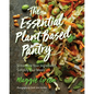 The Essential Plant-Based Pantry: Streamline Your Ingredients, Simplify Your Meals - Hardcover