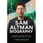 Sam Altman Biography: His Journey from Y Combinator to Artificial Intelligence Visionary, OpenAI, AGI & Gen AI The Optimist Behind ChatGPT and the Rac - Paperback