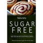 Naturally Sugar-Free - Baked Treats and Sweet & Savory Breads Cookbook: Delicious Sugar-Free and Diabetic-Friendly Recipes for the Health-Conscious - Paperback